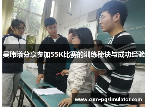 吴玮曦分享参加55K比赛的训练秘诀与成功经验