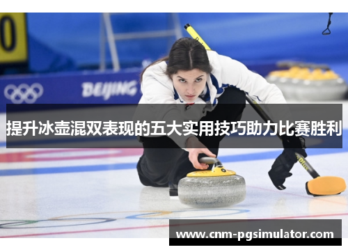 提升冰壶混双表现的五大实用技巧助力比赛胜利
