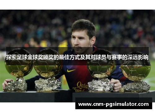 探索足球金球奖颁奖的最佳方式及其对球员与赛事的深远影响