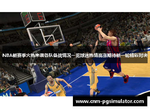 NBA新赛季火热来袭各队备战情况一览球迷热情高涨期待新一轮精彩对决