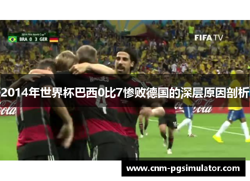 2014年世界杯巴西0比7惨败德国的深层原因剖析