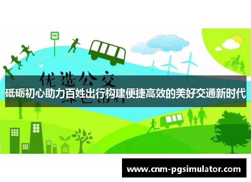 砥砺初心助力百姓出行构建便捷高效的美好交通新时代