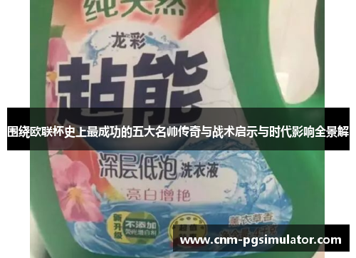 围绕欧联杯史上最成功的五大名帅传奇与战术启示与时代影响全景解 围绕欧联杯史上最成功的五大名帅传奇与战术启示与时代影响全景解