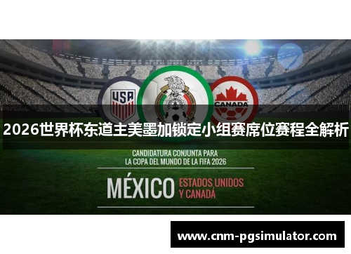 2026世界杯东道主美墨加锁定小组赛席位赛程全解析