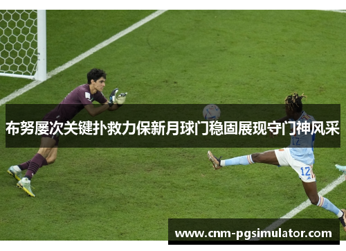 布努屡次关键扑救力保新月球门稳固展现守门神风采
