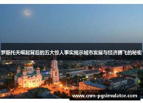 罗斯托夫崛起背后的五大惊人事实揭示城市发展与经济腾飞的秘密