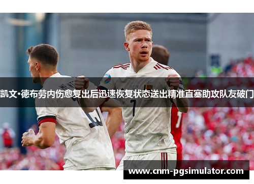 凯文·德布劳内伤愈复出后迅速恢复状态送出精准直塞助攻队友破门